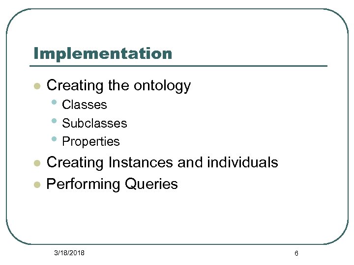 Implementation l Creating the ontology l Creating Instances and individuals Performing Queries l •