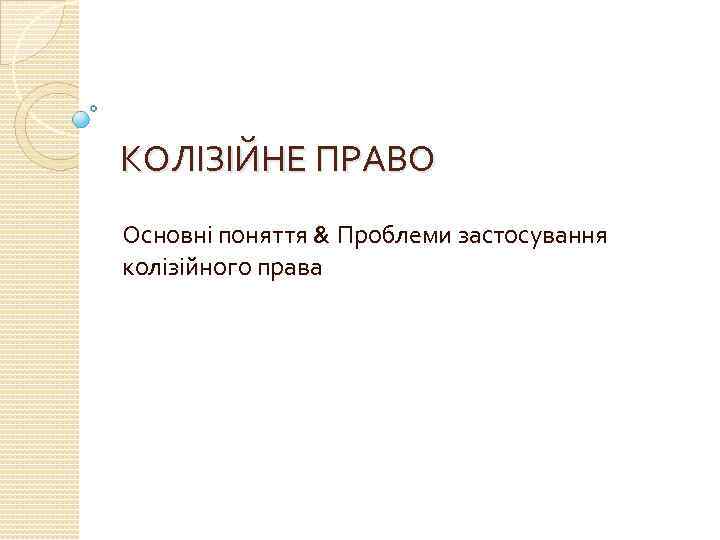 КОЛІЗІЙНЕ ПРАВО Основні поняття & Проблеми застосування колізійного права 