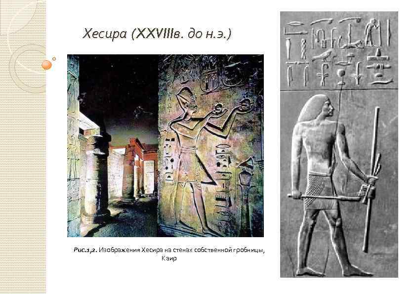 Хесира (XXVIIIв. до н. э. ) Рис. 1, 2. Изображения Хесира на стенах собственной