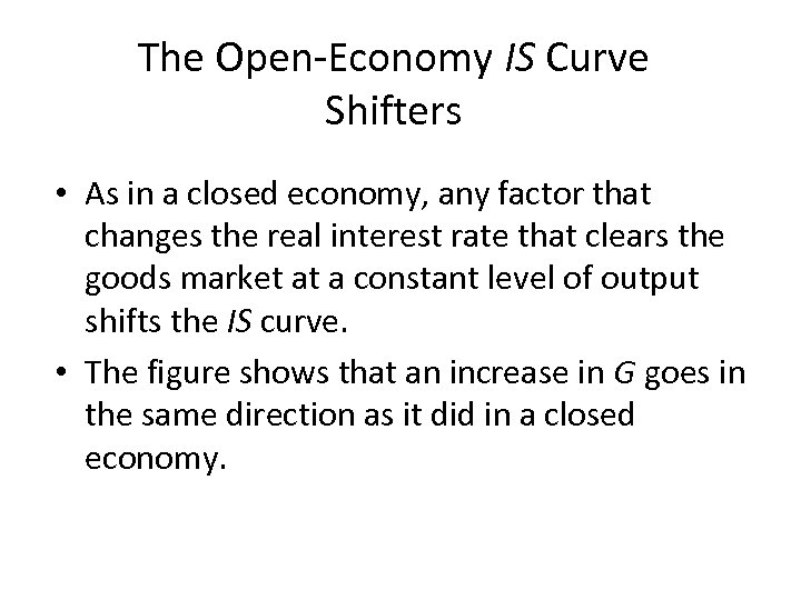 The Open-Economy IS Curve Shifters • As in a closed economy, any factor that