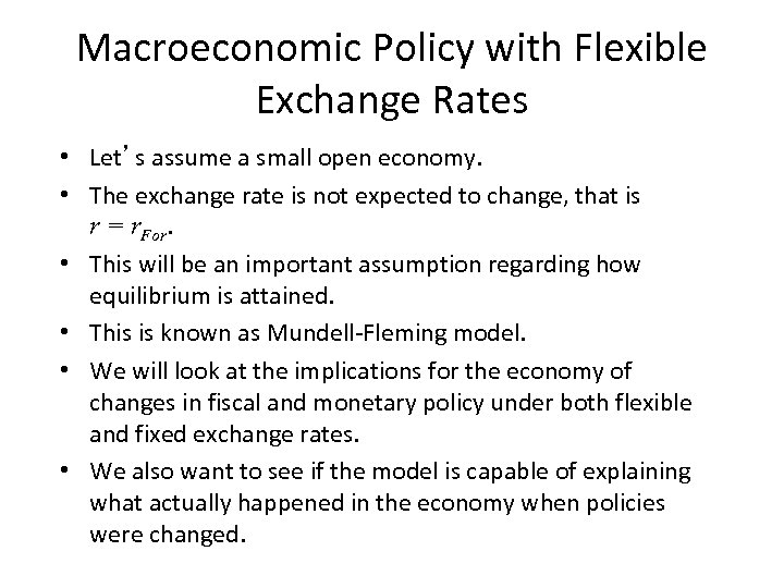 Macroeconomic Policy with Flexible Exchange Rates • Let’s assume a small open economy. •