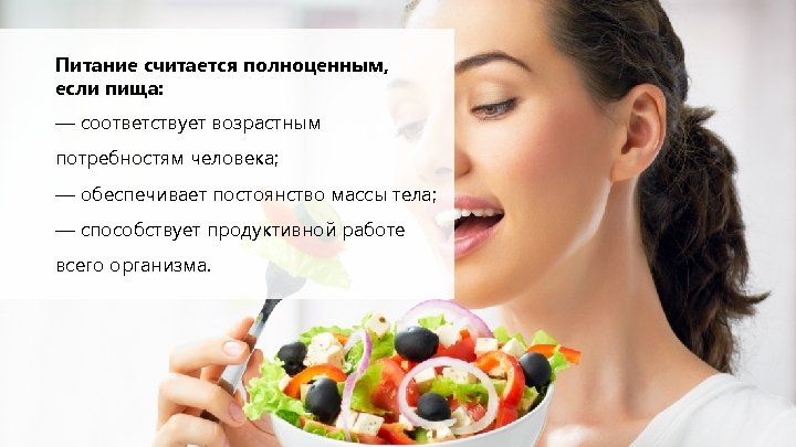 Питание считается полноценным, если пища: — соответствует возрастным потребностям человека; — обеспечивает постоянство массы