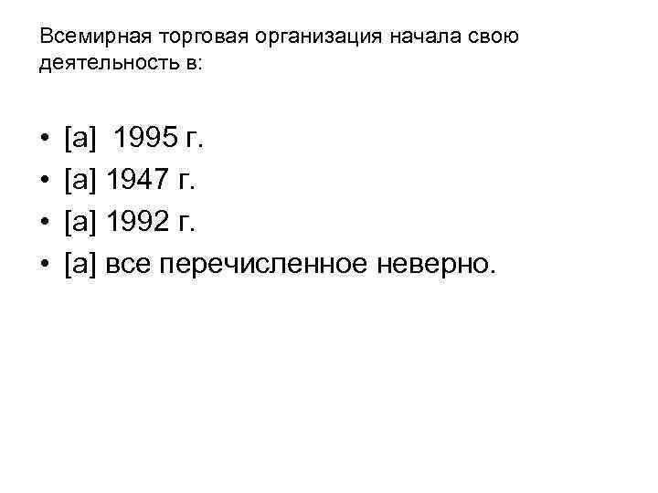 Всемирная торговая организация начала свою деятельность в: • • [a] 1995 г. [a] 1947