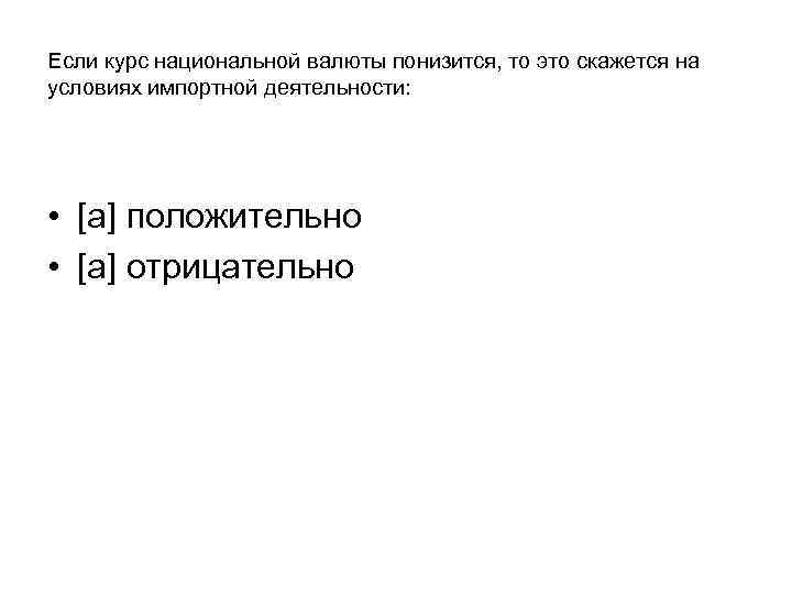 Если курс национальной валюты понизится, то это скажется на условиях импортной деятельности: • [a]