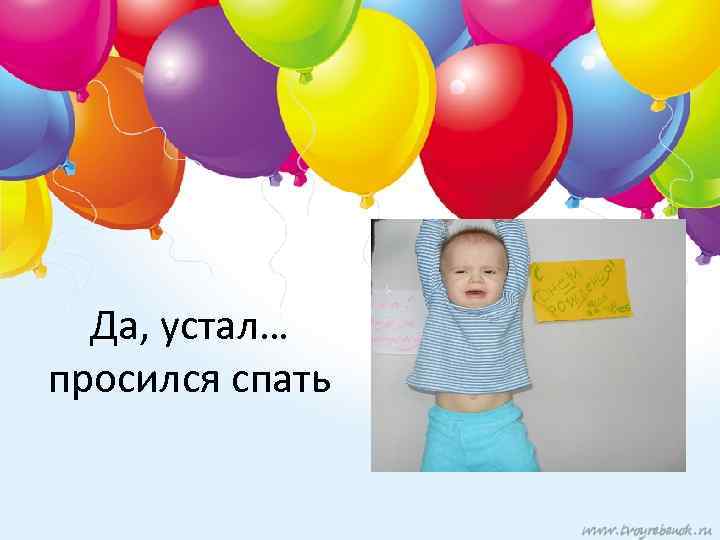 Да, устал… просился спать 