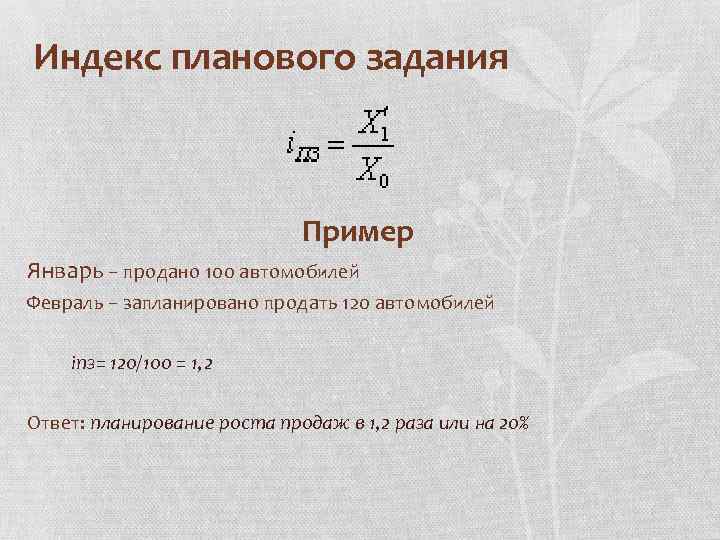  Индекс планового задания Пример Январь – продано 100 автомобилей Февраль – запланировано продать