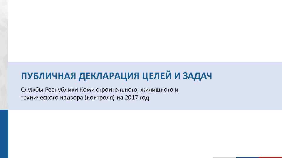 ПУБЛИЧНАЯ ДЕКЛАРАЦИЯ ЦЕЛЕЙ И ЗАДАЧ Службы Республики Коми строительного, жилищного и технического надзора (контроля)