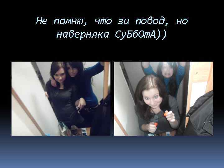 Не помню, что за повод, но наверняка Су. Бб. От. А)) 