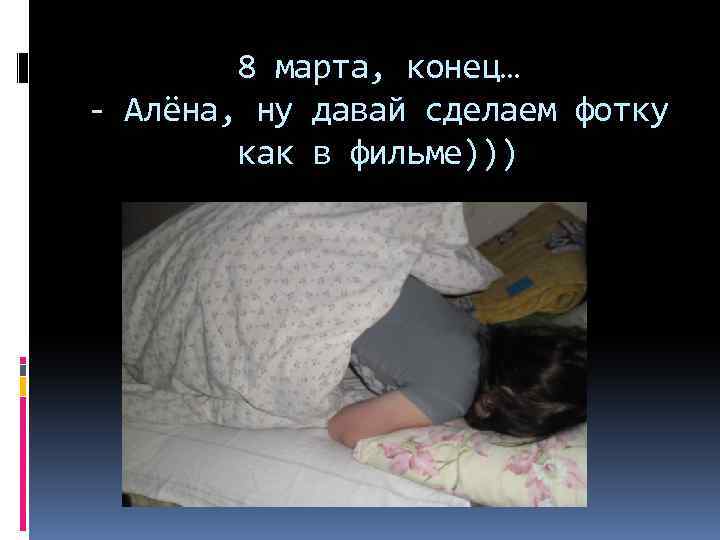 8 марта, конец… - Алёна, ну давай сделаем фотку как в фильме))) 