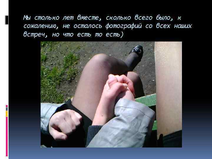 Мы столько лет вместе, сколько всего было, к сожалению, не осталось фотографий со всех