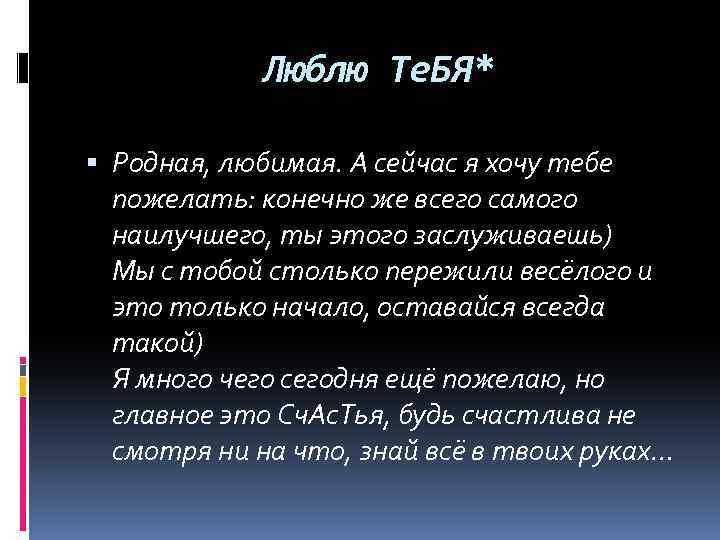 Люблю Те. БЯ* Родная, любимая. А сейчас я хочу тебе пожелать: конечно же всего