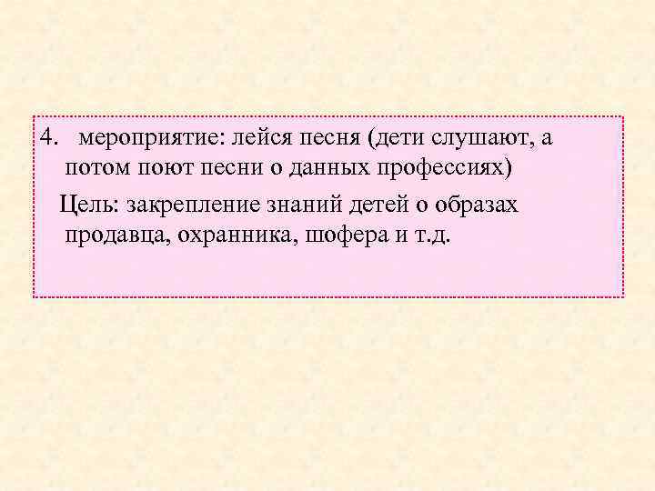 4. мероприятие: лейся песня (дети слушают, а потом поют песни о данных профессиях) Цель: