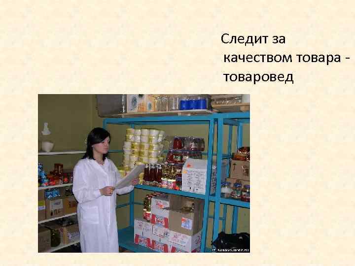 Следит за качеством товара товаровед 