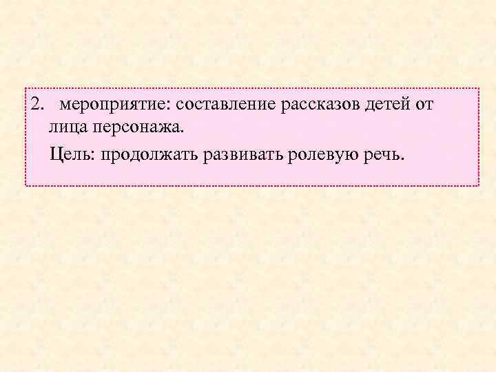 2. мероприятие: составление рассказов детей от лица персонажа. Цель: продолжать развивать ролевую речь. 