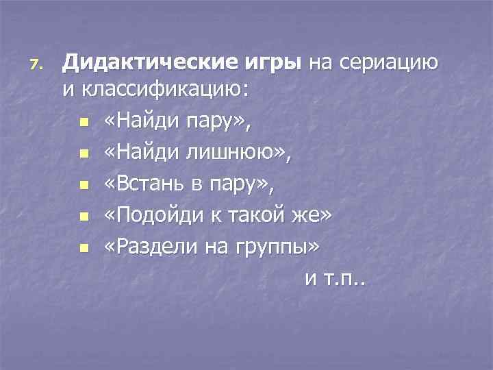 7. Дидактические игры на сериацию и классификацию: n «Найди пару» , n «Найди лишнюю»
