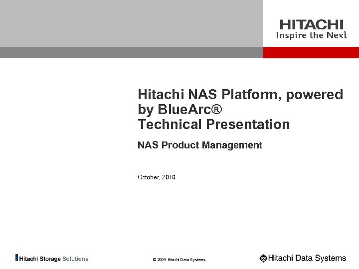 Hitachi NAS Platform, powered by Blue. Arc® Technical Presentation NAS Product Management October, 2010