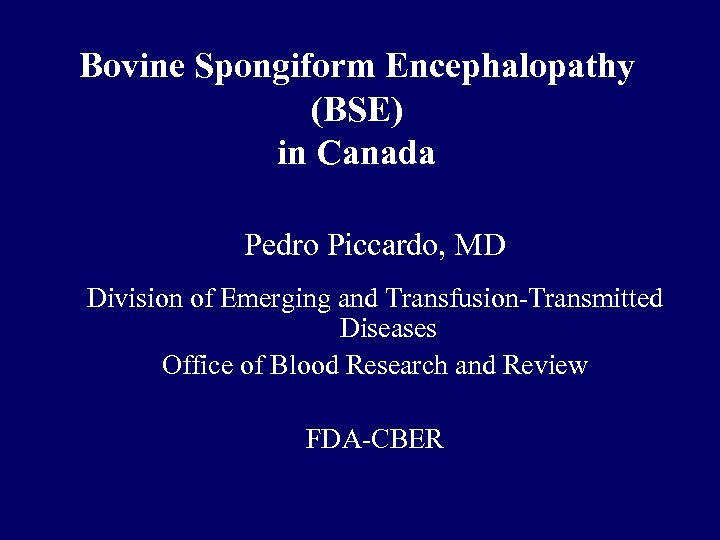 Bovine Spongiform Encephalopathy (BSE) in Canada Pedro Piccardo, MD Division of Emerging and Transfusion-Transmitted