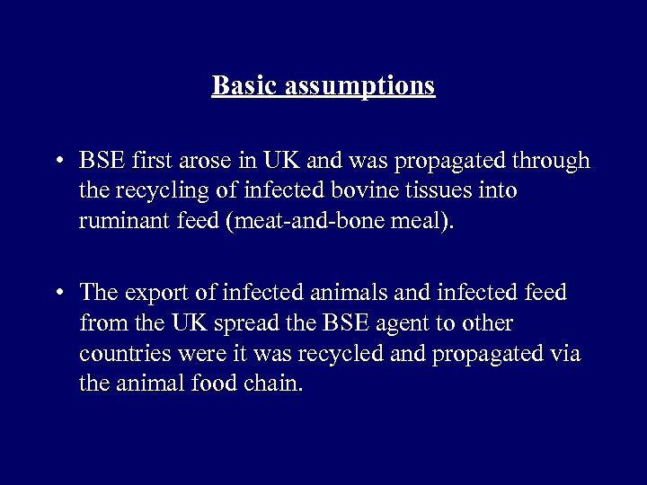 Basic assumptions • BSE first arose in UK and was propagated through the recycling