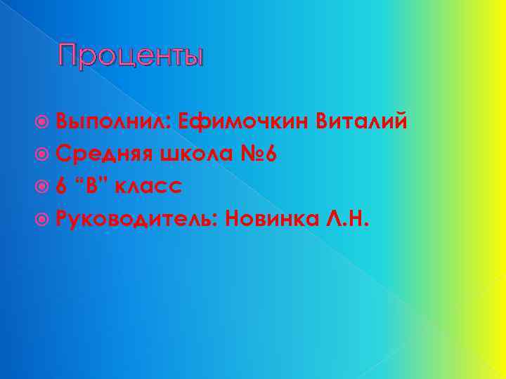 Проценты Выполнил: Ефимочкин Виталий Средняя школа № 6 6 “В” класс Руководитель: Новинка Л.