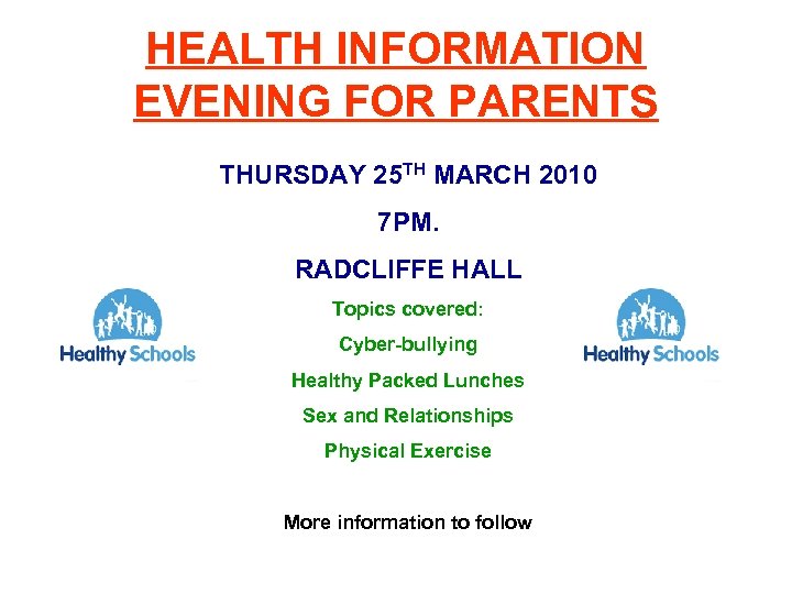HEALTH INFORMATION EVENING FOR PARENTS THURSDAY 25 TH MARCH 2010 7 PM. RADCLIFFE HALL