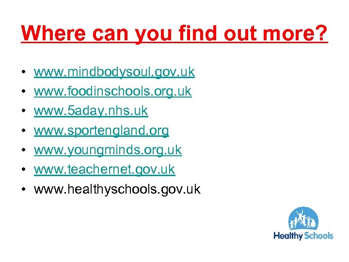 Where can you find out more? • • www. mindbodysoul. gov. uk www. foodinschools.