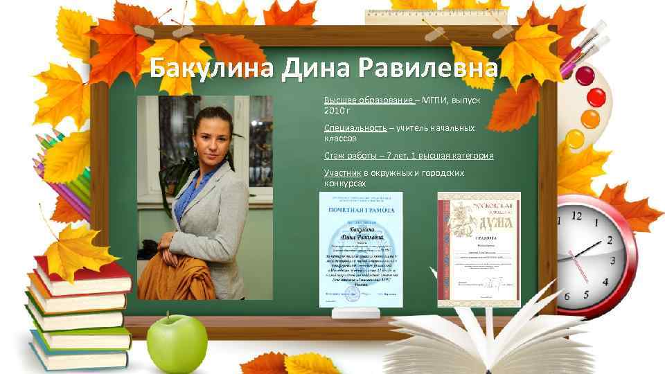 Бакулина Дина Равилевна Высшее образование – МГПИ, выпуск 2010 г Специальность – учитель начальных