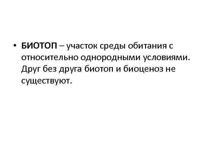  • БИОТОП – участок среды обитания с относительно однородными условиями. Друг без друга