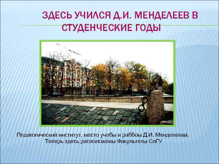 ЗДЕСЬ УЧИЛСЯ Д. И. МЕНДЕЛЕЕВ В СТУДЕНЧЕСКИЕ ГОДЫ Педагогический институт, место учебы и раббоы