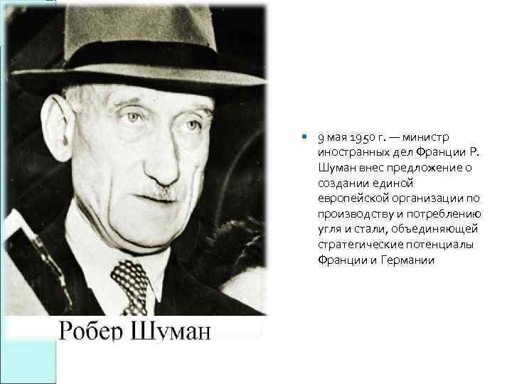  9 мая 1950 г. — министр иностранных дел Франции Р. Шуман внес предложение