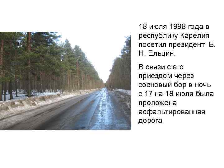 18 июля 1998 года в республику Карелия посетил президент Б. Н. Ельцин. В связи
