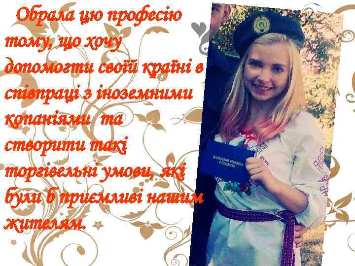 Обрала цю професію тому, що хочу допомогти своїй країні в співпраці з іноземними копаніями