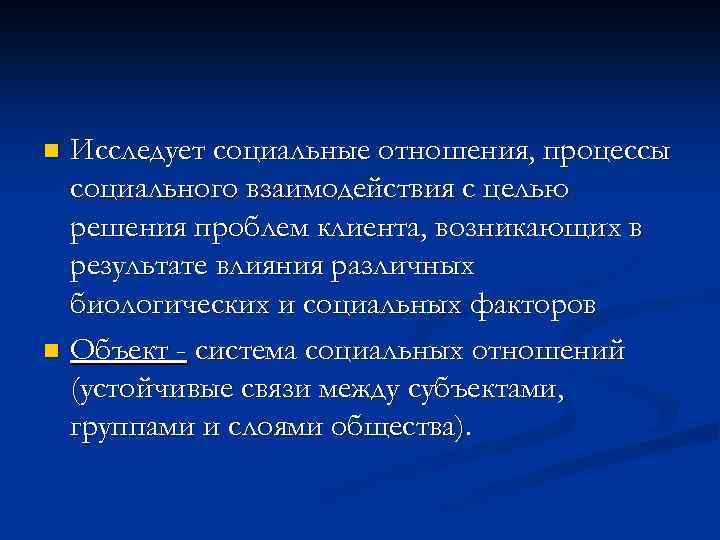 Исследует социальные отношения, процессы социального взаимодействия с целью решения проблем клиента, возникающих в результате