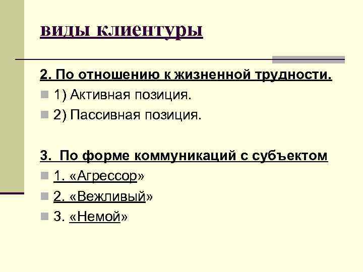 виды клиентуры 2. По отношению к жизненной трудности. n 1) Активная позиция. n 2)