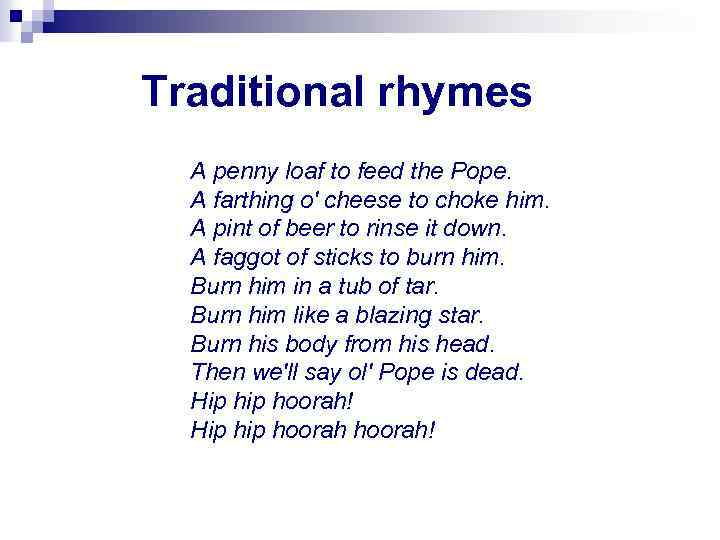 Traditional rhymes A penny loaf to feed the Pope. A farthing o' cheese to