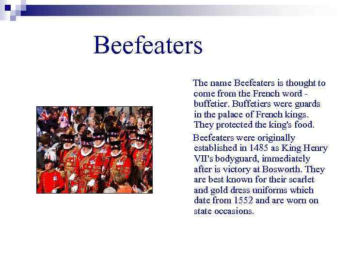 Beefeaters The name Beefeaters is thought to come from the French word buffetier. Buffetiers