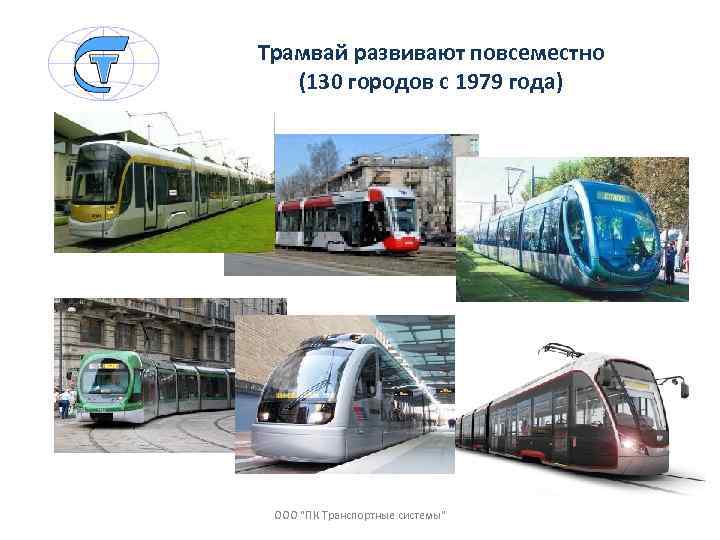 Трамвай развивают повсеместно (130 городов с 1979 года) ООО "ПК Транспортные системы" 