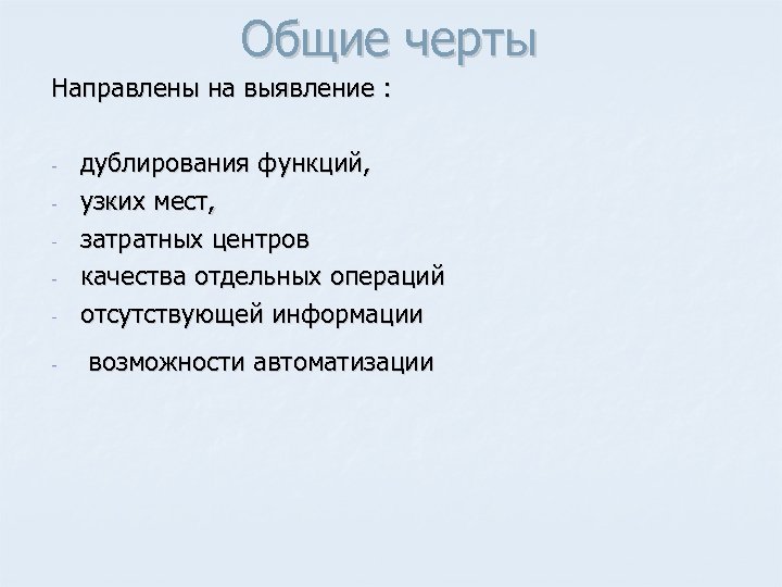 Общие черты Направлены на выявление : дублирования функций, узких мест, затратных центров качества отдельных