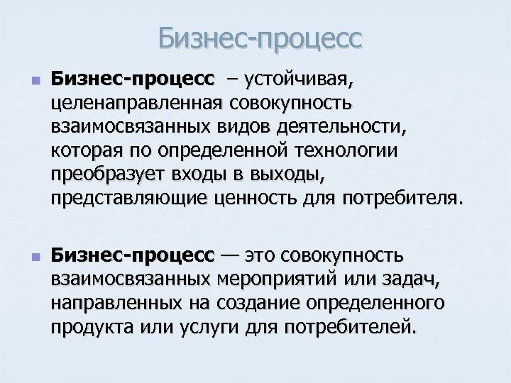 Бизнес процесс n n Бизнес-процесс – устойчивая, целенаправленная совокупность взаимосвязанных видов деятельности, которая по