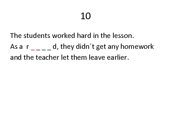 10 The students worked hard in the lesson. As a r _ _ d,