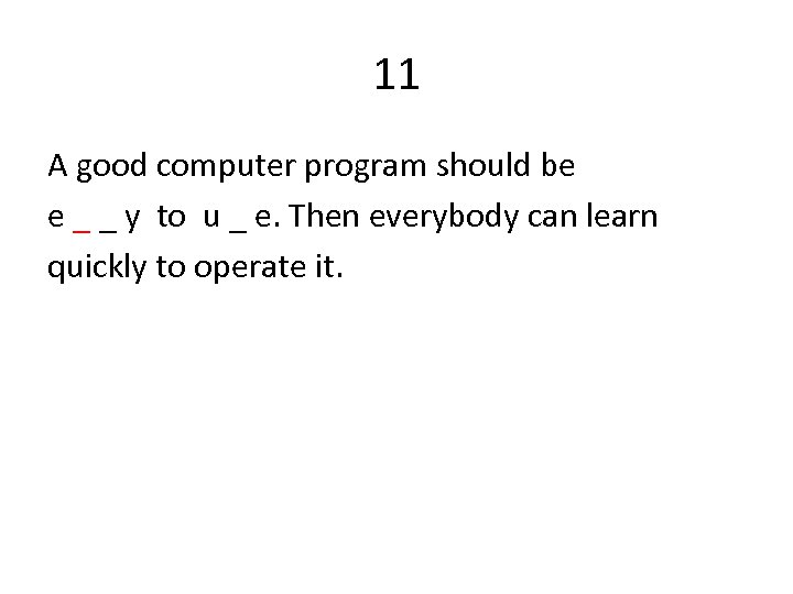11 A good computer program should be e _ _ y to u _
