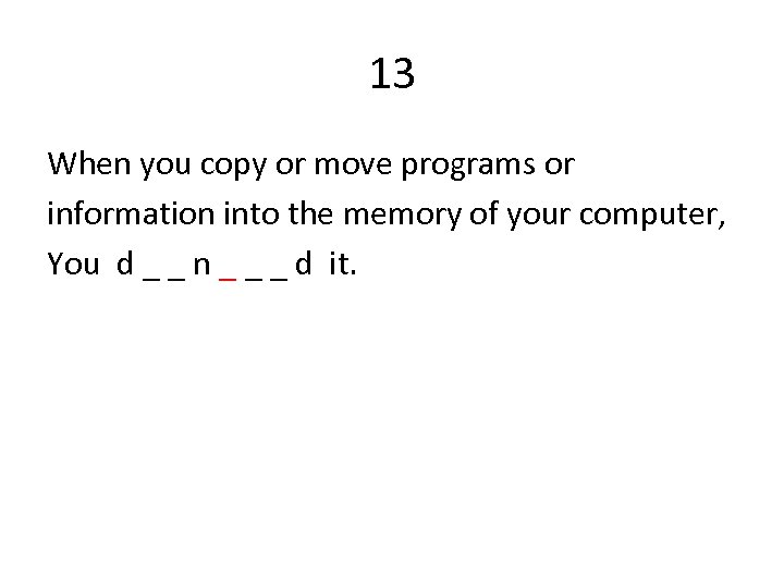 13 When you copy or move programs or information into the memory of your