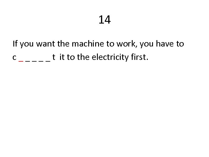 14 If you want the machine to work, you have to c _ _