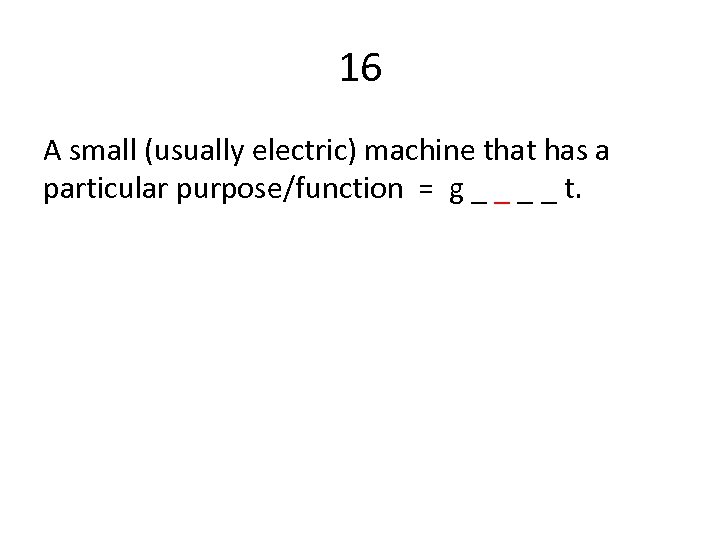 16 A small (usually electric) machine that has a particular purpose/function = g _