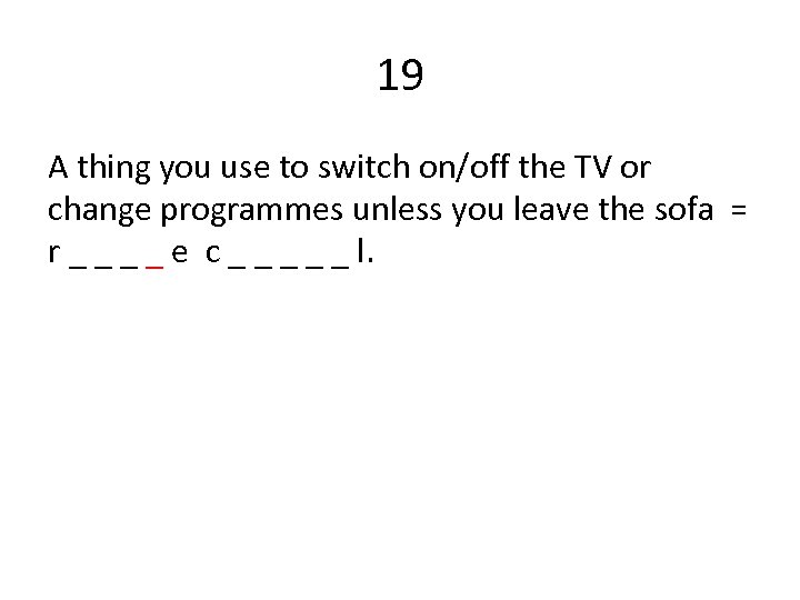 19 A thing you use to switch on/off the TV or change programmes unless