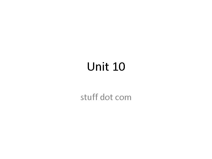 Unit 10 stuff dot com 