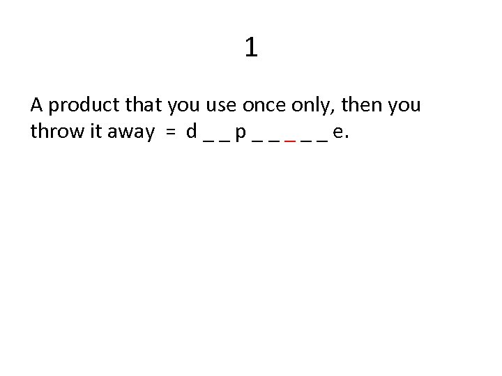 1 A product that you use once only, then you throw it away =