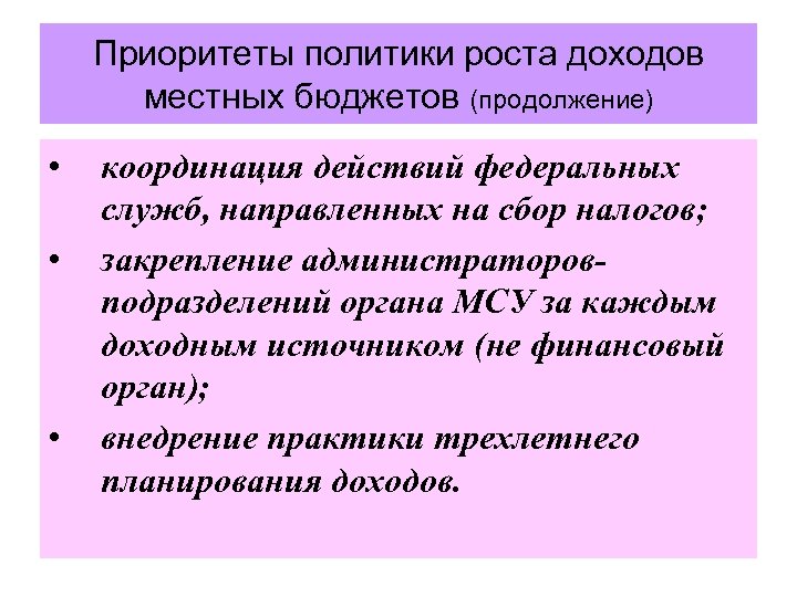 Приоритеты политики роста доходов местных бюджетов (продолжение) • • • координация действий федеральных служб,