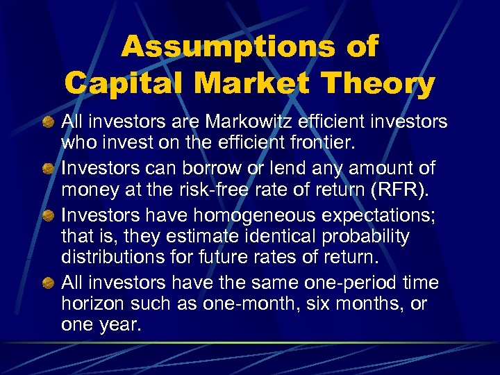 Assumptions of Capital Market Theory All investors are Markowitz efficient investors who invest on