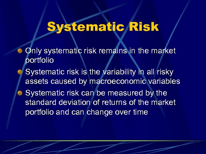 Systematic Risk Only systematic risk remains in the market portfolio Systematic risk is the