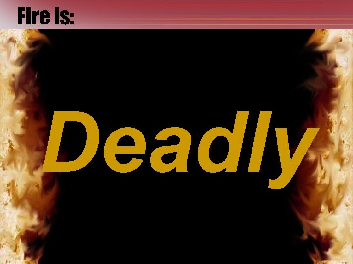 Fire is: Deadly NYS Office of Fire Prevention and Control 